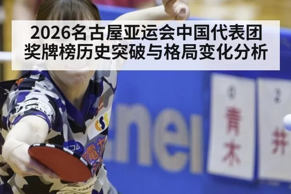 2026名古屋亚运会中国代表团奖牌榜历史突破与格局变化分析